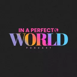 In A Perfect World Podcast artwork