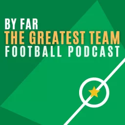 By Far The Greatest Team Football Podcast artwork