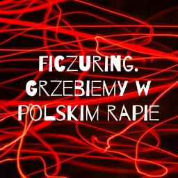 Ficzuring. Grzebiemy w polskim rapie Podcast artwork
