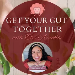 Get Your Gut Together with Dr. Arreola Podcast artwork