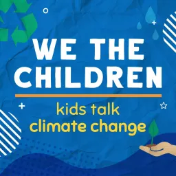 We The Children - Kids Talk Climate Solutions Podcast artwork