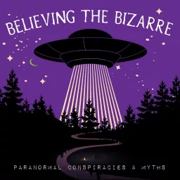 Believing the Bizarre: Paranormal Conspiracies & Myths Podcast artwork