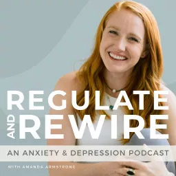 Regulate & Rewire: An Anxiety & Depression Podcast artwork