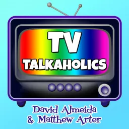 TV Talkaholics - A Podcast By David Almeida & Matthew Arter artwork