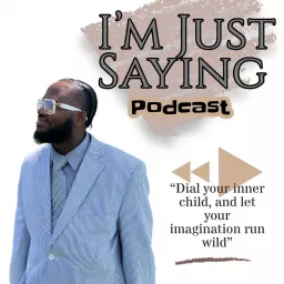 I’m Just Saying Podcast artwork