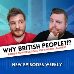 WHY BRITISH PEOPLE?!? British Conversations For English Learners Podcast artwork