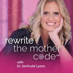 Rewrite the Mother Code with Dr. Gertrude Lyons Podcast artwork