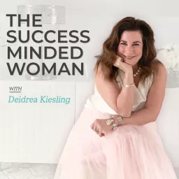 The Success Minded Woman with Deidrea Kiesling Podcast artwork