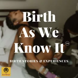 Birth As We Know It ™️-Birth Stories and Experiences Podcast artwork