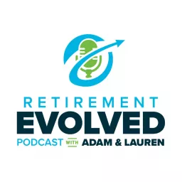 Retirement Evolved With Adam & Lauren Podcast artwork