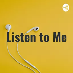 Listen to Me: A Podcast by Me