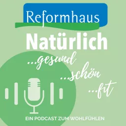 Natürlich gesund! Natürlich schön! Natürlich fit! Der Reformhaus-Podcast zum Wohlfühlen artwork