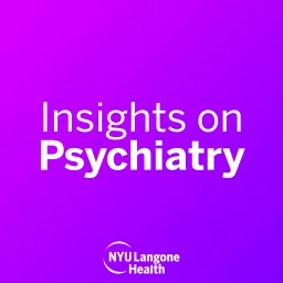 NYU Langone Insights on Psychiatry Podcast artwork