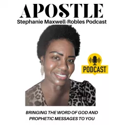 Apostle Stephanie Maxwell-Robles Podcast