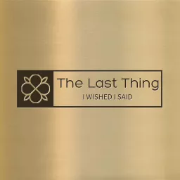 The Last Thing I Wished I Said Podcast artwork