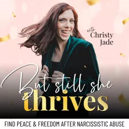 But Still, She Thrives - Narcissistic Abuse, Toxic Relationships, Grey Rock Method, Healthy Boundaries, Childhood Abuse, Trauma Healing Podcast artwork