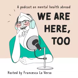 We are here, too - on mental health abroad Podcast artwork