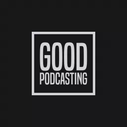 Good Podcasting