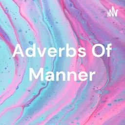 Adverbs Of Manner Podcast artwork