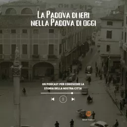La Padova di ieri nella Padova di oggi Podcast artwork