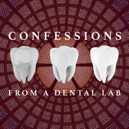 Confessions From A Dental Lab Podcast artwork