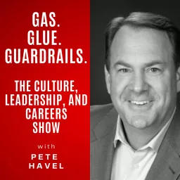 Gas Glue Guardrails. The Culture, Leadership and Careers Show with Pete Havel Podcast artwork