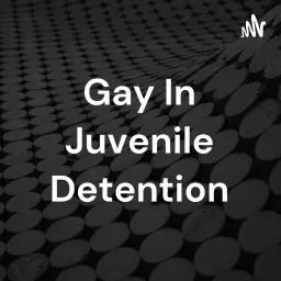 Gay In Juvenile Detention Podcast artwork