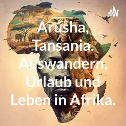 Arusha, Tansania. Auswandern, Urlaub und Leben in Afrika. Podcast artwork