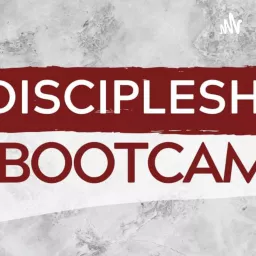 Discipleship Boot Camp Podcast artwork