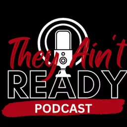 They Ain't Ready Podcast artwork