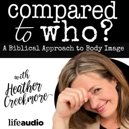 Compared to Who? Body Image for Christian Women Podcast artwork