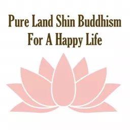 Pure Land Shin Buddhism(Jodo Shinshu) For A Happy Life Podcast artwork