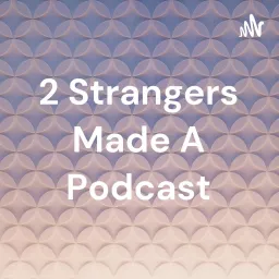 2 Strangers Made A Podcast