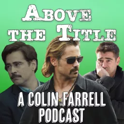 Above the Title: A Colin Farrell Podcast artwork