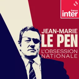 Jean-Marie Le Pen, l'obsession nationale Podcast artwork