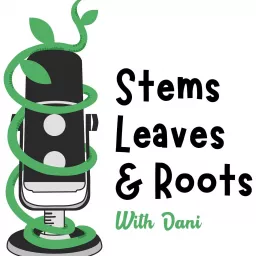 Stems Leaves & Roots with Dani Podcast artwork