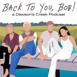 Back To You, Bob!: A Dawson's Creek Podcast artwork