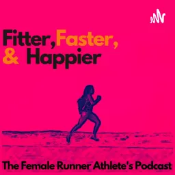Fitter, Faster & Happier - The Female Runner Athlete's Podcast artwork
