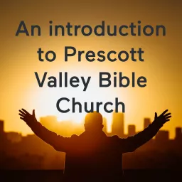 An introduction to Prescott Valley Bible Church Podcast artwork