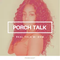 Porch Talk - Real Talk w/ Dom Podcast artwork