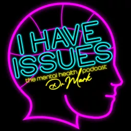 I Have Issues - The Mental Health Podcast From Dr Mark Rackley artwork