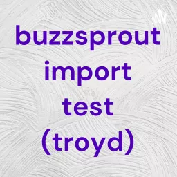 buzzsprout import test (troyd)