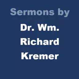 Sermons by Dr. Wm. Richard Kremer Podcast artwork