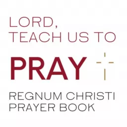 Lord, Teach Us to Pray: Regnum Christi Prayer Book