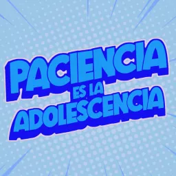 Paciencia es la Adolescencia Podcast artwork