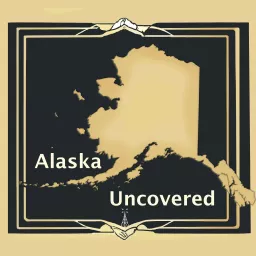 Alaska Uncovered Podcast artwork