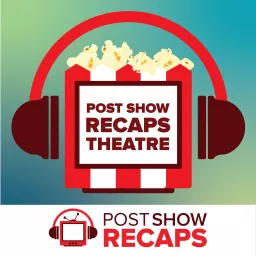Post Show Recaps Theater: A Post Show Recaps Movie Podcast artwork
