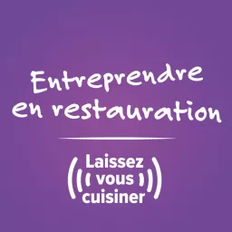 Entreprendre en restauration, laissez-vous cuisiner ! Podcast artwork