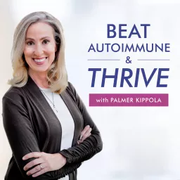 Beat Autoimmune & Thrive! with Palmer Kippola Podcast artwork