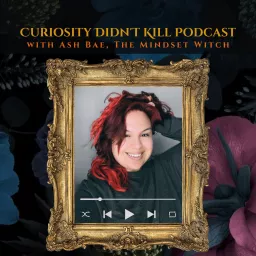 Curiosity Didn't Kill with Ash Bae, The Mindset Witch Podcast artwork